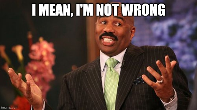 Steve Harvey Meme | I MEAN, I'M NOT WRONG | image tagged in memes,steve harvey | made w/ Imgflip meme maker