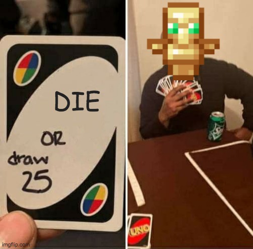 UNO Draw 25 Cards Meme | DIE | image tagged in memes,uno draw 25 cards | made w/ Imgflip meme maker