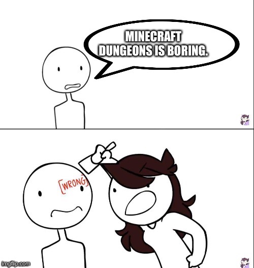 Minecraft dungeons is at least better then fortnite. | MINECRAFT DUNGEONS IS BORING. | image tagged in jaiden animation wrong | made w/ Imgflip meme maker