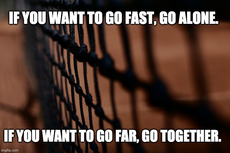If you want to go far, go together. | IF YOU WANT TO GO FAST, GO ALONE. IF YOU WANT TO GO FAR, GO TOGETHER. | image tagged in dao | made w/ Imgflip meme maker