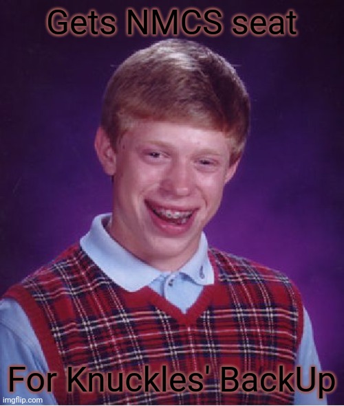 Bad Luck Brian to be Knuckles' back up. | Gets NMCS seat; For Knuckles' BackUp | image tagged in memes,bad luck brian,knuckles,nascar,nmcs | made w/ Imgflip meme maker