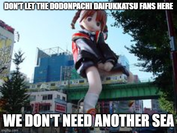 DFK | DON'T LET THE DODONPACHI DAIFUKKATSU FANS HERE; WE DON'T NEED ANOTHER SEA | image tagged in gaming,giants | made w/ Imgflip meme maker