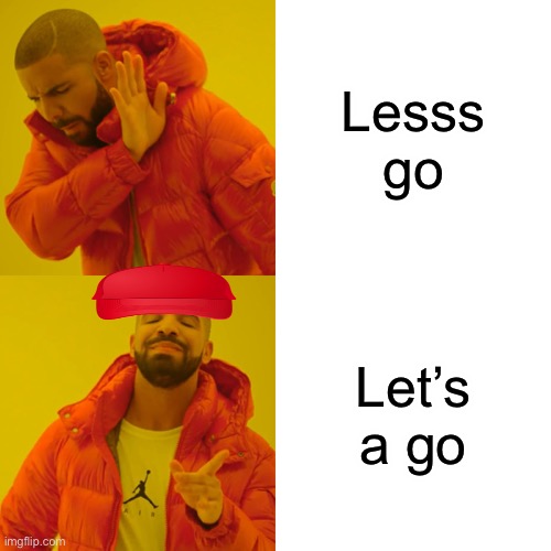 Drake Hotline Bling Meme | Lesss go; Let’s a go | image tagged in memes,drake hotline bling | made w/ Imgflip meme maker