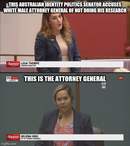 Playing the race card is racist. | THIS AUSTRALIAN IDENTITY POLITICS SENATOR ACCUSES WHITE MALE ATTORNEY GENERAL OF NOT DOING HIS RESEARCH; THIS IS THE ATTORNEY GENERAL | image tagged in memes,politics,identity politics,left wing idiocy | made w/ Imgflip meme maker