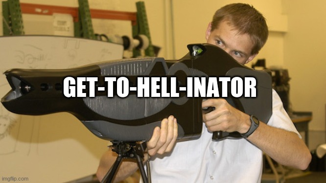 Laser Gun | GET-TO-HELL-INATOR | image tagged in laser gun | made w/ Imgflip meme maker