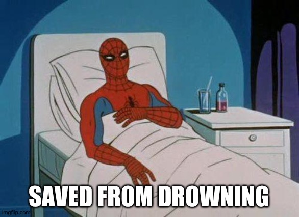 Spiderman Hospital Meme | SAVED FROM DROWNING | image tagged in memes,spiderman hospital,spiderman | made w/ Imgflip meme maker