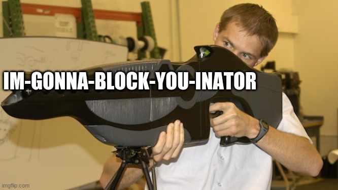 Laser Gun | IM-GONNA-BLOCK-YOU-INATOR | image tagged in laser gun | made w/ Imgflip meme maker