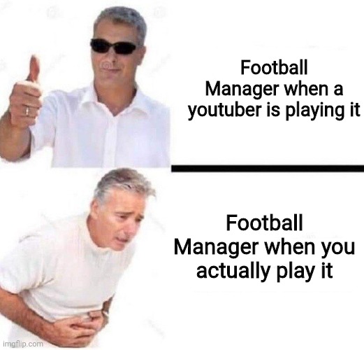 At least we have FM Touch | Football Manager when a youtuber is playing it; Football Manager when you actually play it | image tagged in old man with sunglasses vs old man with stomach pain,football,soccer,memes | made w/ Imgflip meme maker
