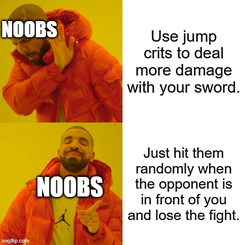 Noobs, the non-pro... | Use jump crits to deal more damage with your sword. NOOBS; Just hit them randomly when the opponent is in front of you and lose the fight. NOOBS | image tagged in memes,drake hotline bling | made w/ Imgflip meme maker