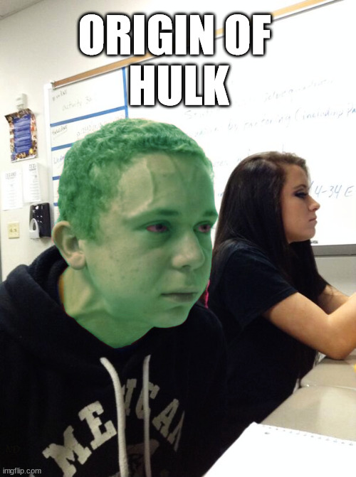 Origin of  Hulk | ORIGIN OF
 HULK | image tagged in hulk,funny | made w/ Imgflip meme maker