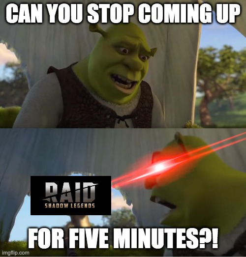 raid shadow legends | CAN YOU STOP COMING UP; FOR FIVE MINUTES?! | image tagged in shrek for five minutes | made w/ Imgflip meme maker