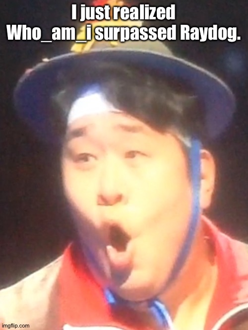Pogging Seyoon | I just realized Who_am_i surpassed Raydog. | image tagged in pogging seyoon | made w/ Imgflip meme maker