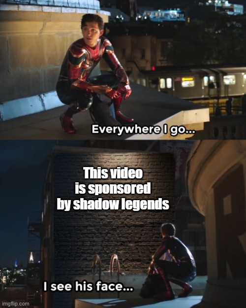 shadow legends memes | This video is sponsored by shadow legends | image tagged in everywhere i go spider-man | made w/ Imgflip meme maker