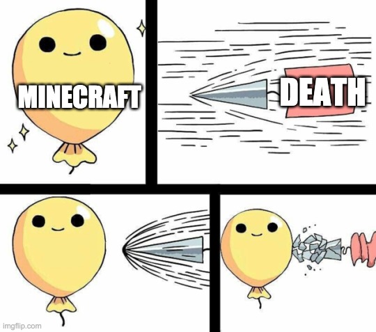 Minecraft be like | DEATH; MINECRAFT | image tagged in undefeated balloon | made w/ Imgflip meme maker