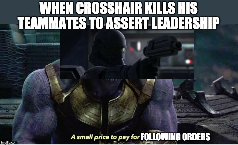 Watched the new episode? | WHEN CROSSHAIR KILLS HIS TEAMMATES TO ASSERT LEADERSHIP; FOLLOWING ORDERS | image tagged in a small price to pay for salvation,the bad batch,good soldiers follow orders | made w/ Imgflip meme maker