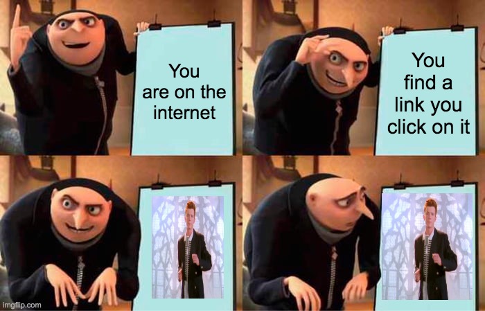 When you realize you got rickrolled | You are on the internet; You find a link you click on it | image tagged in memes,gru's plan | made w/ Imgflip meme maker