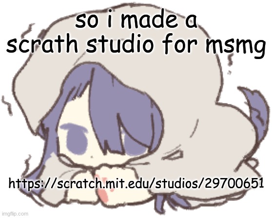 https://scratch.mit.edu/studios/29700651 | so i made a scrath studio for msmg; https://scratch.mit.edu/studios/29700651 | image tagged in toby | made w/ Imgflip meme maker