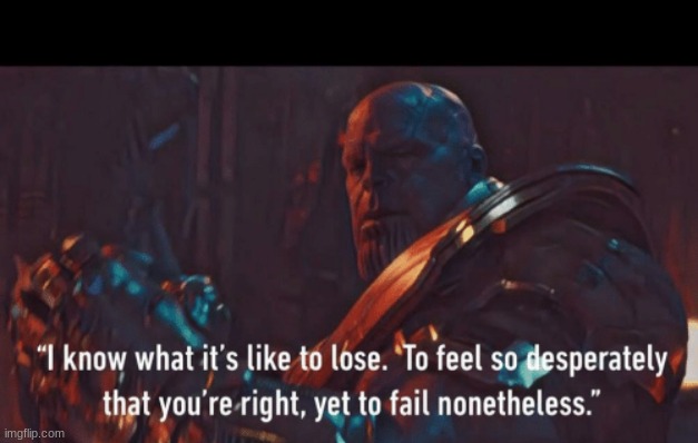 Thanos I know what it’s like to lose | image tagged in thanos i know what it s like to lose | made w/ Imgflip meme maker