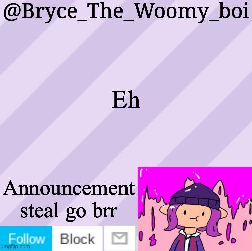 Bryce_The_Woomy_boi's new New NEW announcement template | Eh; Announcement steal go brr | image tagged in bryce_the_woomy_boi's new new new announcement template | made w/ Imgflip meme maker