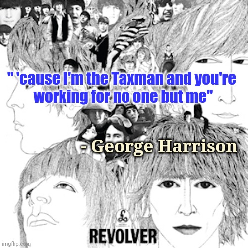 The Beatles Revolver | " 'cause I'm the Taxman and you're 
working for no one but me" - George Harrison | image tagged in the beatles revolver | made w/ Imgflip meme maker