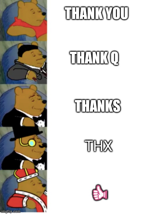 ultimate fancy pooh | THANK YOU THANK Q THANKS THX ? | image tagged in ultimate fancy pooh | made w/ Imgflip meme maker