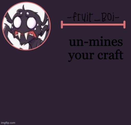 un-mines your craft | image tagged in webber announcement 6 made by -suga- the_school-nurse | made w/ Imgflip meme maker
