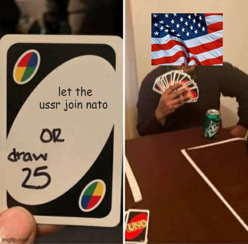 UNO Draw 25 Cards | let the ussr join nato | image tagged in memes,uno draw 25 cards | made w/ Imgflip meme maker