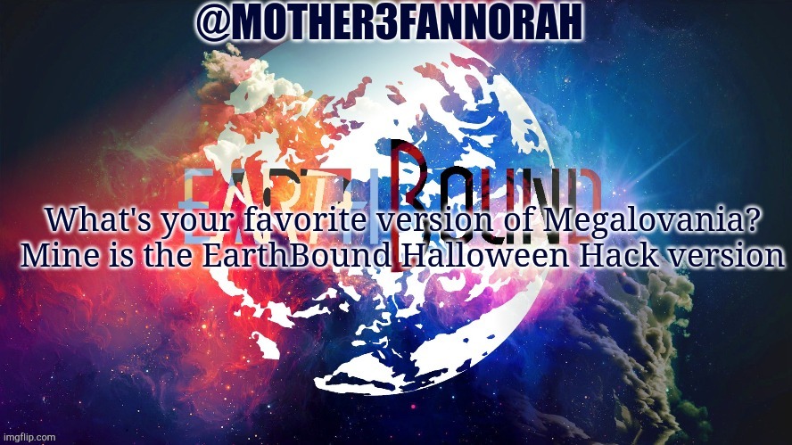 Megalovania | What's your favorite version of Megalovania? Mine is the EarthBound Halloween Hack version | image tagged in mother3fannorah temp,sans | made w/ Imgflip meme maker