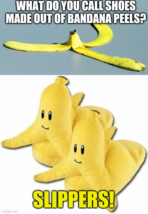 BANNANA SLIPPERS | WHAT DO YOU CALL SHOES MADE OUT OF BANDANA PEELS? SLIPPERS! | image tagged in banana,bananas,slippers,eyeroll,dad joke | made w/ Imgflip meme maker