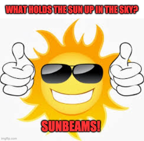 Sun | WHAT HOLDS THE SUN UP IN THE SKY? SUNBEAMS! | image tagged in so glad sunny smiley | made w/ Imgflip meme maker