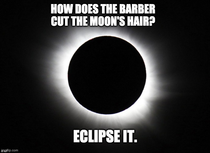 Barber | HOW DOES THE BARBER CUT THE MOON'S HAIR? ECLIPSE IT. | image tagged in solar eclipse | made w/ Imgflip meme maker