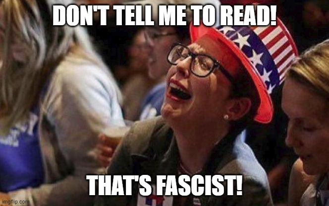 Crying Liberal | DON'T TELL ME TO READ! THAT'S FASCIST! | image tagged in crying liberal | made w/ Imgflip meme maker