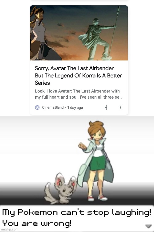 Both are good! (If I see arguing in the comments I'll delete this meme!) | image tagged in my pokemon can't stop laughing you are wrong,avatar,avatar the last airbender,unnecessary tags | made w/ Imgflip meme maker