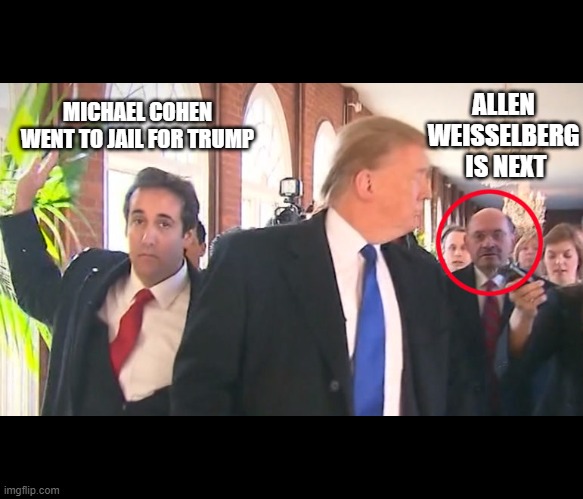 HEY ALLEN! Are You Ready To Go To Jail for Trump? | ALLEN WEISSELBERG  IS NEXT; MICHAEL COHEN WENT TO JAIL FOR TRUMP | image tagged in tax fraud,criminals,liars,conmen,rico,mafia | made w/ Imgflip meme maker