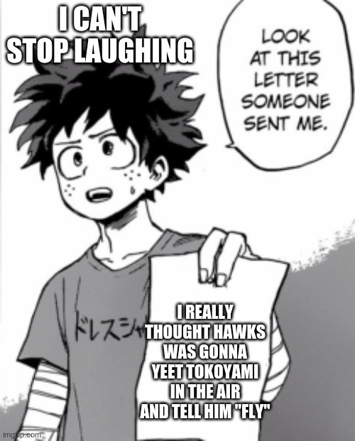 My Hero Academia | I CAN'T STOP LAUGHING; I REALLY THOUGHT HAWKS WAS GONNA YEET TOKOYAMI IN THE AIR AND TELL HIM "FLY" | image tagged in deku letter | made w/ Imgflip meme maker