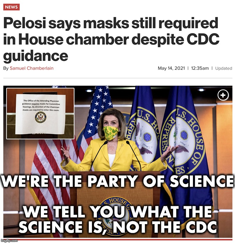 Democrats referring to their agenda as 'science' once again. | WE'RE THE PARTY OF SCIENCE
 
WE TELL YOU WHAT THE
SCIENCE IS, NOT THE CDC | image tagged in covid-19,vaccines,masks,nancy pelosi,cdc | made w/ Imgflip meme maker