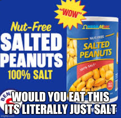 Omega Mart salt free salted peanuts | WOULD YOU EAT THIS
ITS LITERALLY JUST SALT | image tagged in omega mart salt free salted peanuts | made w/ Imgflip meme maker