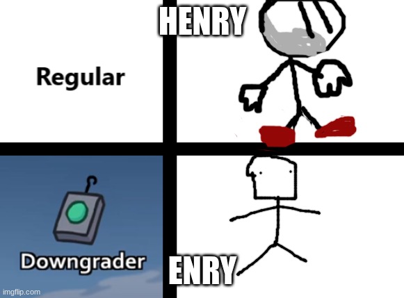 henry and enry | HENRY; ENRY | image tagged in regular vs downgrader | made w/ Imgflip meme maker
