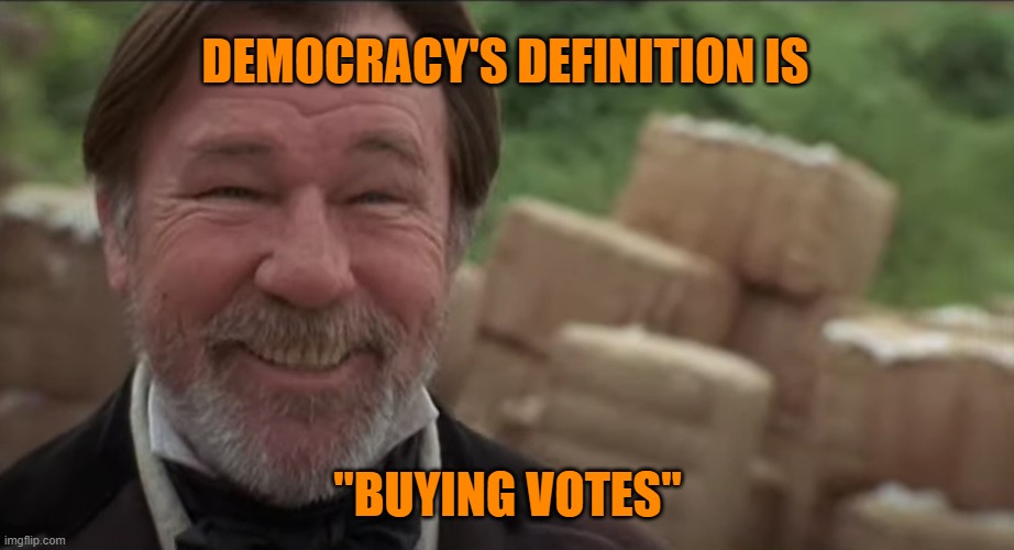 DEMOCRACY'S DEFINITION IS "BUYING VOTES" | made w/ Imgflip meme maker