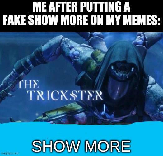 Here's a little lesson in trickery | ME AFTER PUTTING A FAKE SHOW MORE ON MY MEMES:; SHOW MORE | image tagged in the trickster | made w/ Imgflip meme maker