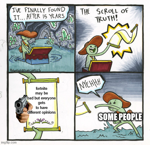 The Scroll Of Truth | fortnite may be bad but everyone gets to have different opinions; SOME PEOPLE | image tagged in memes,the scroll of truth | made w/ Imgflip meme maker