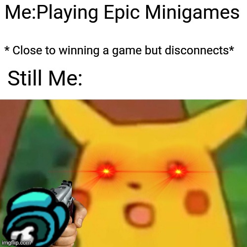 That one Roblox moment | Me:Playing Epic Minigames; * Close to winning a game but disconnects*; Still Me: | image tagged in memes,surprised pikachu | made w/ Imgflip meme maker