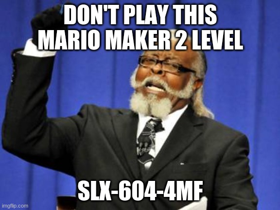 Too Damn High Meme | DON'T PLAY THIS MARIO MAKER 2 LEVEL; SLX-604-4MF | image tagged in memes,too damn high | made w/ Imgflip meme maker