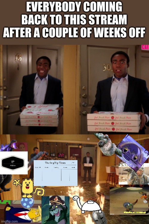 Coming back with pizza | EVERYBODY COMING BACK TO THIS STREAM AFTER A COUPLE OF WEEKS OFF | image tagged in coming back with pizza | made w/ Imgflip meme maker