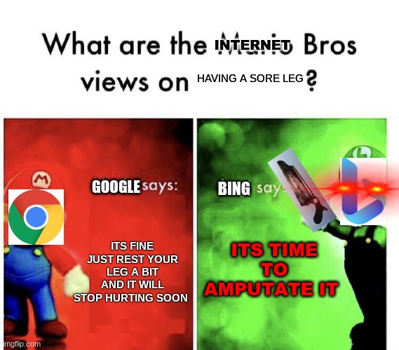 Google and bing are so different | INTERNET; HAVING A SORE LEG; GOOGLE; BING; ITS TIME TO AMPUTATE IT; ITS FINE JUST REST YOUR LEG A BIT AND IT WILL STOP HURTING SOON | image tagged in mario bros views,funny,google,bing,fun | made w/ Imgflip meme maker