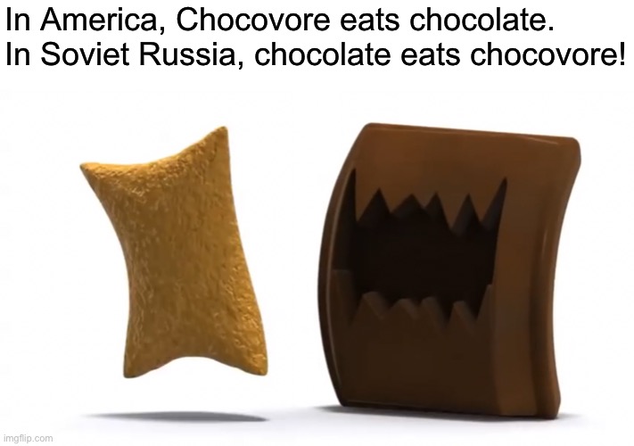 In America, Chocovore eats chocolate.
In Soviet Russia, chocolate eats chocovore! | image tagged in krave,cereal,soviet russia,memes | made w/ Imgflip meme maker