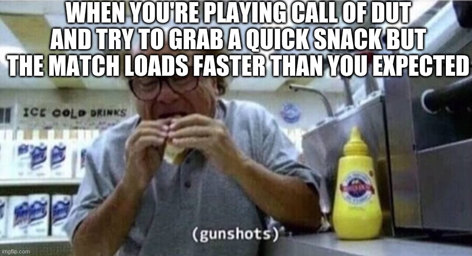 . . . | WHEN YOU'RE PLAYING CALL OF DUT AND TRY TO GRAB A QUICK SNACK BUT THE MATCH LOADS FASTER THAN YOU EXPECTED | image tagged in danny devito eating | made w/ Imgflip meme maker