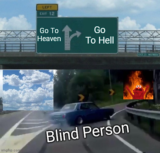 Heaven Or Hell | Go To Heaven; Go To Hell; Blind Person | image tagged in memes,left exit 12 off ramp | made w/ Imgflip meme maker
