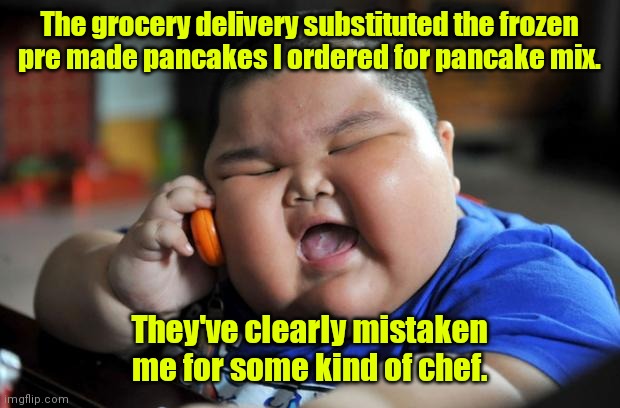 I know how to eat, not cook. | The grocery delivery substituted the frozen pre made pancakes I ordered for pancake mix. They've clearly mistaken me for some kind of chef. | image tagged in fat asian kid,funny | made w/ Imgflip meme maker