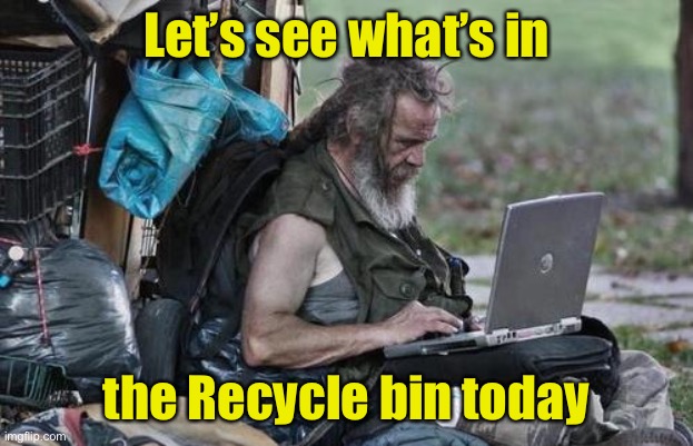 What homeless people do with a computer | Let’s see what’s in; the Recycle bin today | image tagged in homeless_pc,trash can | made w/ Imgflip meme maker